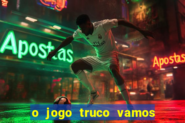 o jogo truco vamos paga mesmo